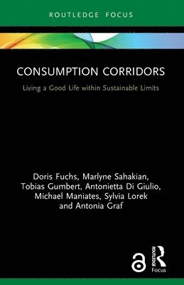 Doris Fuchs, Marlyne Sahakian, Tobias Gumbert, Antonietta Di Giulio, Michael Maniates, Sylvia Lorek, Antonia Graf, Germany) Gumbert, Tobias (Institute of Political Science, WWU Munster - Consumption Corridors, Häftad