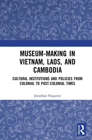 Jonathan Paquette - Museum-Making in Vietnam, Laos, and Cambodia, Häftad