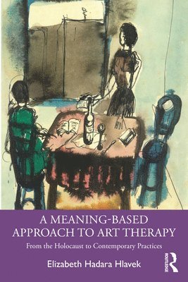 bokomslag A Meaning-Based Approach to Art Therapy