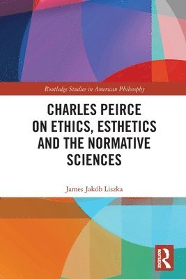 bokomslag Charles Peirce on Ethics, Esthetics and the Normative Sciences