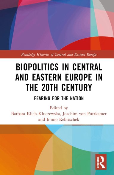 Barbara Klich-Kluczewska, Joachim von Puttkamer, Immo Rebitschek - Biopolitics in Central and Eastern Europe in the 20th Century, Inbunden