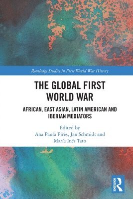 Ana Paula Pires, María Inés Tato, Jan Schmidt, Portugal) Pires, Ana Paula (New University of Lisbon, Argentina) Tato, Maria Ines (Universidad de Buenos Aires, Belgium) Schmidt, Jan (Katholieke Universiteit Leuven, Jan Tato, María Inés - Global First World War, Häftad