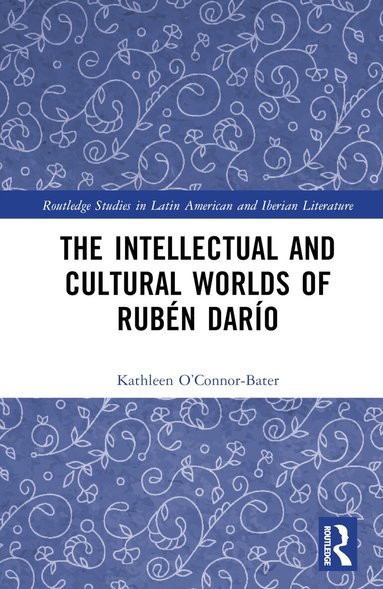 Kathleen T. O’Connor-Bater - Intellectual and Cultural Worlds of Rubén Darío, Inbunden