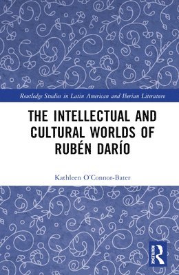 Kathleen T. O’Connor-Bater, Kathleen T. O'Connor-Bater - Intellectual and Cultural Worlds of Rubén Darío, Inbunden