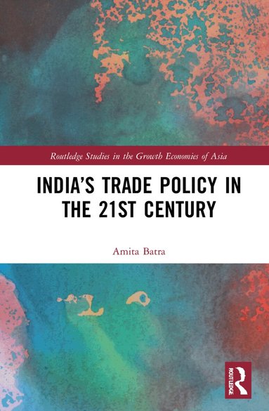 Amita Batra - India’s Trade Policy in the 21st Century, Inbunden