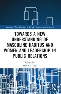 bokomslag Towards a New Understanding of Masculine Habitus and Women and Leadership in Public Relations