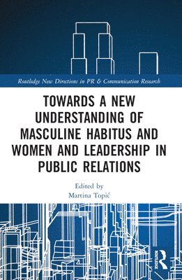 Towards a New Understanding of Masculine Habitus and Women and Leadership in Public Relations 1