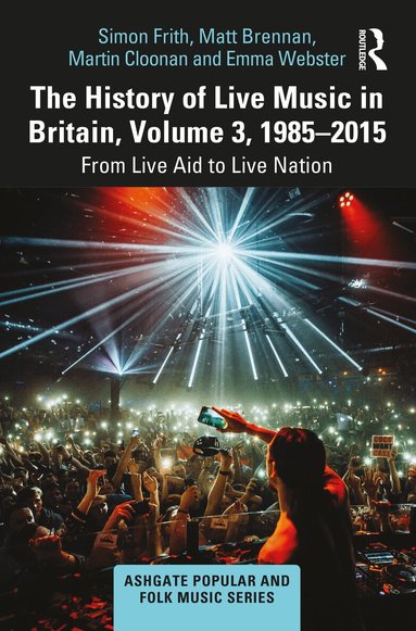 Simon Frith, Matt Brennan, Martin Cloonan, Emma Webster - History of Live Music in Britain, Volume III, 1985-2015, Häftad
