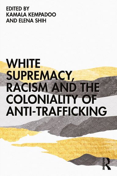 bokomslag White Supremacy, Racism and the Coloniality of Anti-Trafficking