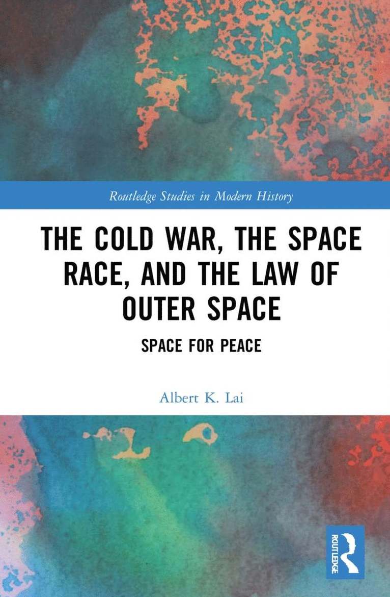 Albert K. Lai - Cold War, the Space Race, and the Law of Outer Space, Inbunden
