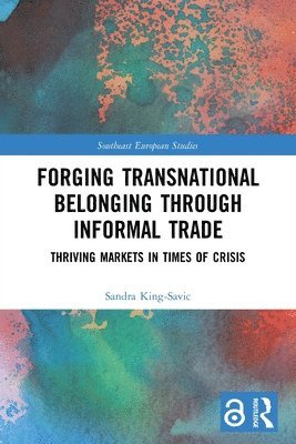 Sandra King-Savic, Switzerland) King-Savic, Sandra (University of St Gallen - Forging Transnational Belonging through Informal Trade, Häftad