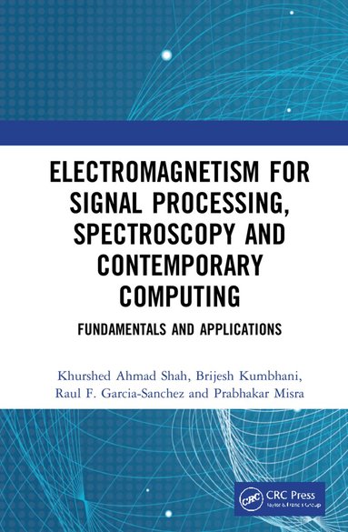 Khurshed Ahmad Shah, Brijesh Kumbhani, Raul F. Garcia-Sanchez, Prabhakar Misra - Electromagnetism for Signal Processing, Spectroscopy and Contemporary Computing, Inbunden