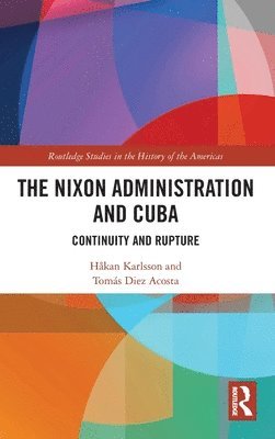 Håkan Karlsson, Tomás Diez Acosta, Sweden) Karlsson, Hakan (University of Gothenburg, Cuba) Diez Acosta, Tomas (Instituto de Historia de Cuba, Tomás - Nixon Administration and Cuba, Inbunden