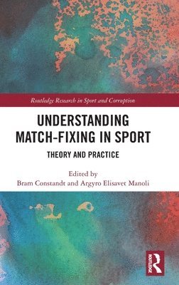Bram Constandt, Argyro Elisavet Manoli, Belgium) Constandt, Bram (Ghent University, Italy) Manoli, Argyro Elisavet (University of Bergamo - Understanding Match-Fixing in Sport, Inbunden