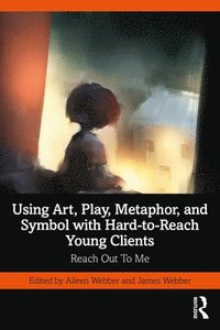 bokomslag Using Art, Play, Metaphor, and Symbol with Hard-to-Reach Young Clients