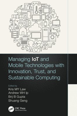 Kris M. Y. Law, Andrew W.H. Ip, Brij B. Gupta, Shuang Geng, Australia) Law, Kris M. Y. (Deakin University, International Center for AI & CCRI) Gupta, Brij B. (Director, Andrew W. H. Ip - Managing IoT and Mobile Technologies with Innovation, Trust, and Sustainable Computing, Häftad
