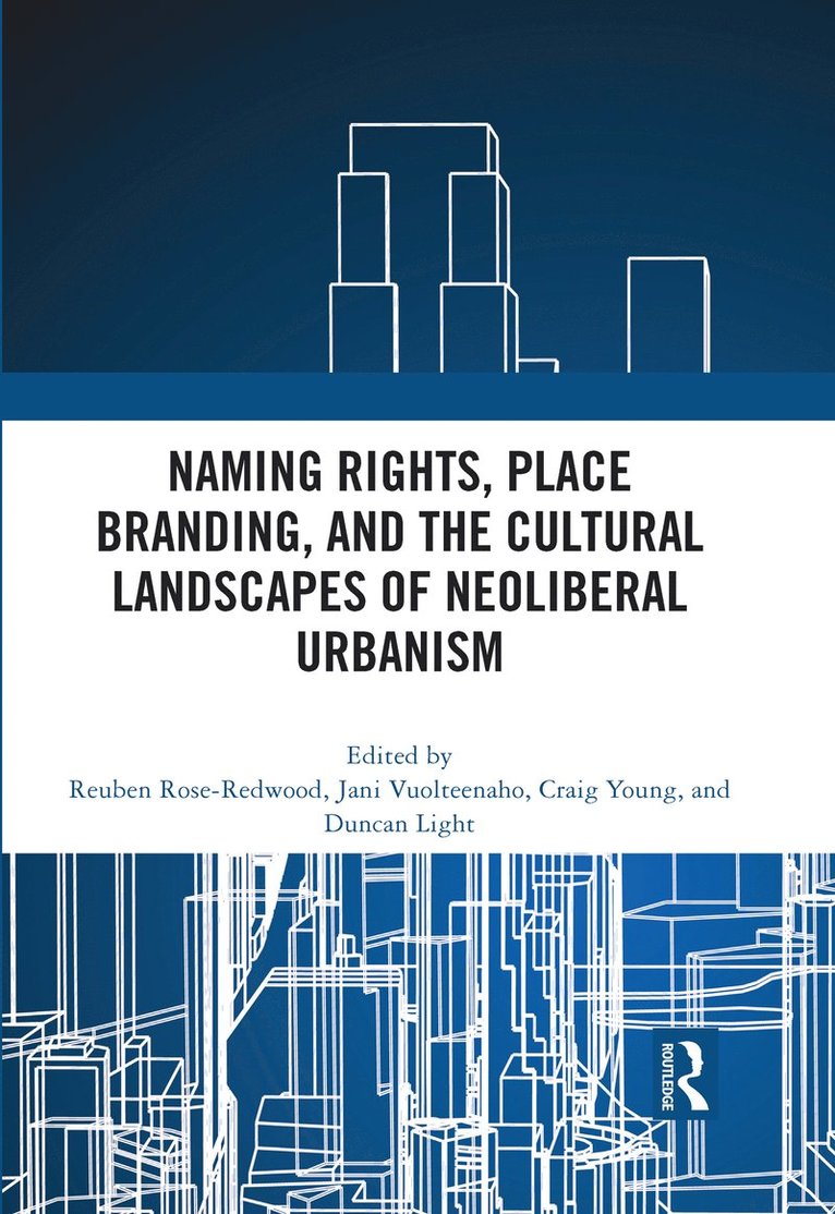 Reuben Rose-Redwood, Jani Vuolteenaho, Craig Young, Duncan Light - Naming Rights, Place Branding, and the Cultural Landscapes of Neoliberal Urbanism, Inbunden
