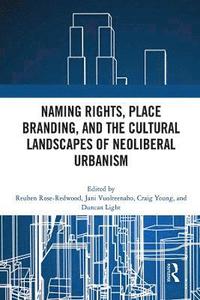 bokomslag Naming Rights, Place Branding, and the Cultural Landscapes of Neoliberal Urbanism