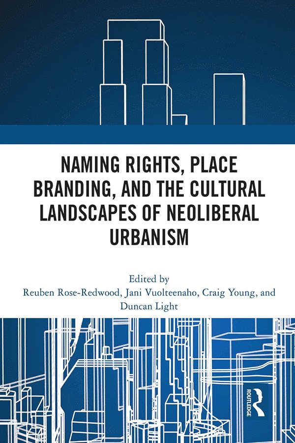 Reuben Rose-Redwood, Jani Vuolteenaho, Craig Young, Duncan Light - Naming Rights, Place Branding, and the Cultural Landscapes of Neoliberal Urbanism, Häftad