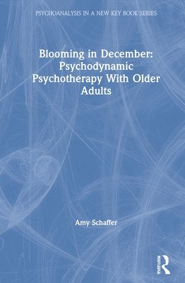 bokomslag Blooming in December: Psychodynamic Psychotherapy With Older Adults