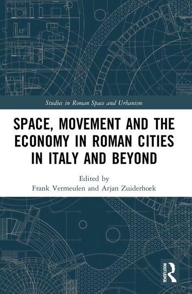 Frank Vermeulen, Arjan Zuiderhoek - Space, Movement and the Economy in Roman Cities in Italy and Beyond, Häftad