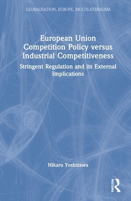 Hikaru Yoshizawa, Japan) Yoshizawa, Hikaru (Kansai University - European Union Competition Policy versus Industrial Competitiveness, Inbunden