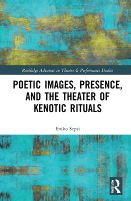 Enikő Sepsi, Eniko Sepsi, Enik&#337; Sepsi, Enik¿ Sepsi - Poetic Images, Presence, and the Theater of Kenotic Rituals, Inbunden