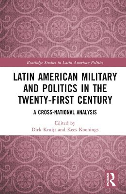 Dirk Kruijt, Kees Koonings, The Netherlands) Kruijt, Dirk (Utrecht University, The Netherlands) Koonings, Kees (Utrecht University - Latin American Military and Politics in the Twenty-first Century, Inbunden