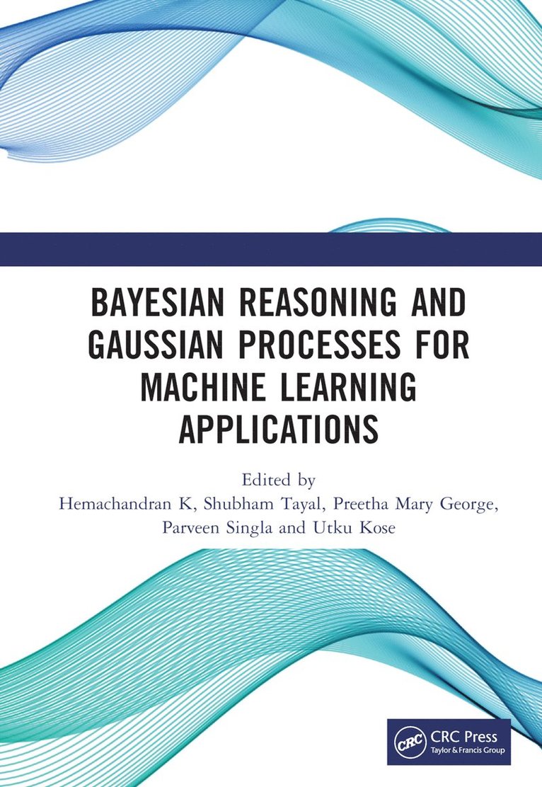 Hemachandran K, Shubham Tayal, Preetha Mary George, Parveen Singla, Utku Kose, Hemachandran (AIET Hyderabad) K, India) Tayal, Shubham (University of Petroleum and Energy Studies, Chennai) George, Preetha Mary (MGR Uni. - Bayesian Reasoning and Gaussian Processes for Machine Learning Applications, Inbunden