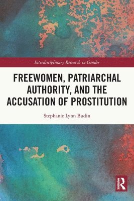 Stephanie Lynn Budin - Freewomen, Patriarchal Authority, and the Accusation of Prostitution, Häftad