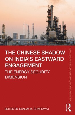 Sanjay K. Bhardwaj, New Delhi) Bhardwaj, Sanjay K. (School of International Studies, Jawaharlal Nehru University - Chinese Shadow on India’s Eastward Engagement, Häftad