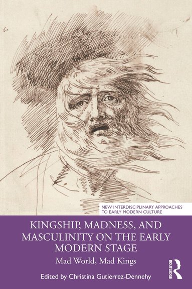 Christina Gutierrez-Dennehy - Kingship, Madness, and Masculinity on the Early Modern Stage, Häftad
