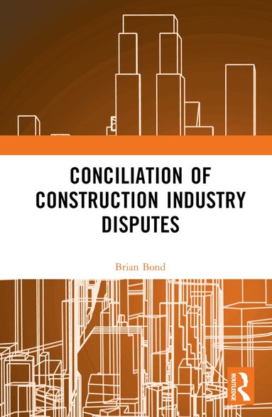 Brian Bond - Conciliation of Construction Industry Disputes, Inbunden