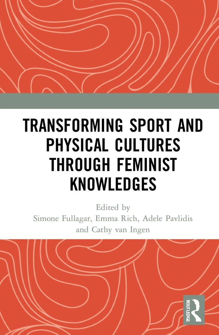 Simone Fullagar, Emma Rich, Adele Pavlidis, Cathy van Ingen, Canada) van Ingen, Cathy (Brock University - Transforming Sport and Physical Cultures through Feminist Knowledges, Inbunden