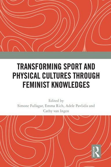 Simone Fullagar, Emma Rich, Adele Pavlidis, Cathy van Ingen - Transforming Sport and Physical Cultures through Feminist Knowledges, Häftad