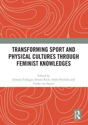 Transforming Sport and Physical Cultures through Feminist Knowledges 1