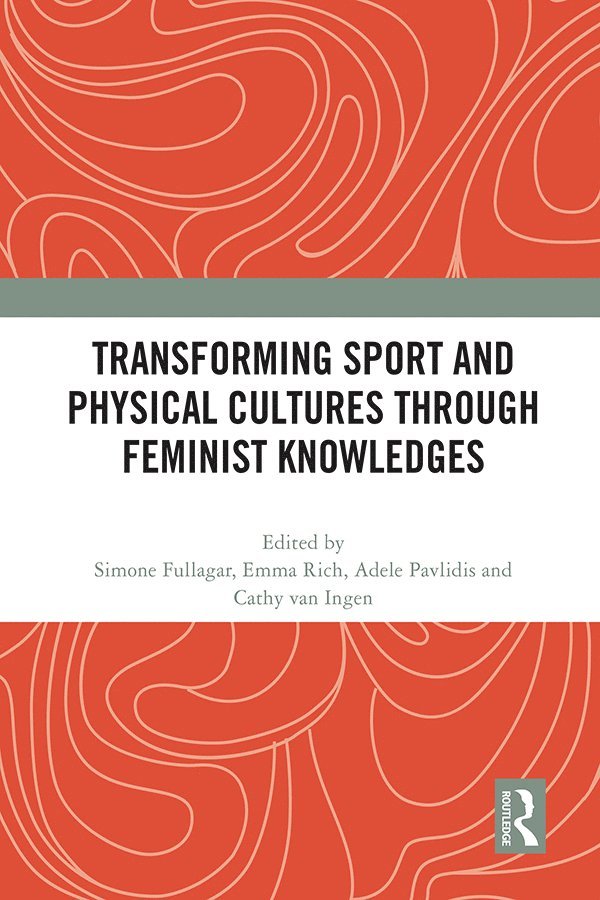 Simone Fullagar, Emma Rich, Adele Pavlidis, Cathy van Ingen, Canada) van Ingen, Cathy (Brock University - Transforming Sport and Physical Cultures through Feminist Knowledges, Häftad