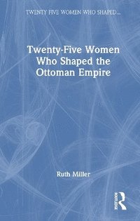 bokomslag Twenty-Five Women Who Shaped the Ottoman Empire