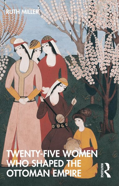 Ruth Miller - Twenty-Five Women Who Shaped the Ottoman Empire, Häftad