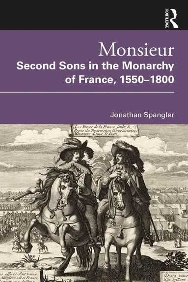 Jonathan Spangler - Monsieur. Second Sons in the Monarchy of France, 1550–1800, Häftad