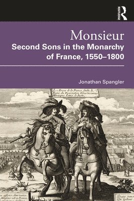 Monsieur. Second Sons in the Monarchy of France, 15501800 1