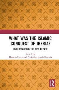 bokomslag What Was the Islamic Conquest of Iberia?