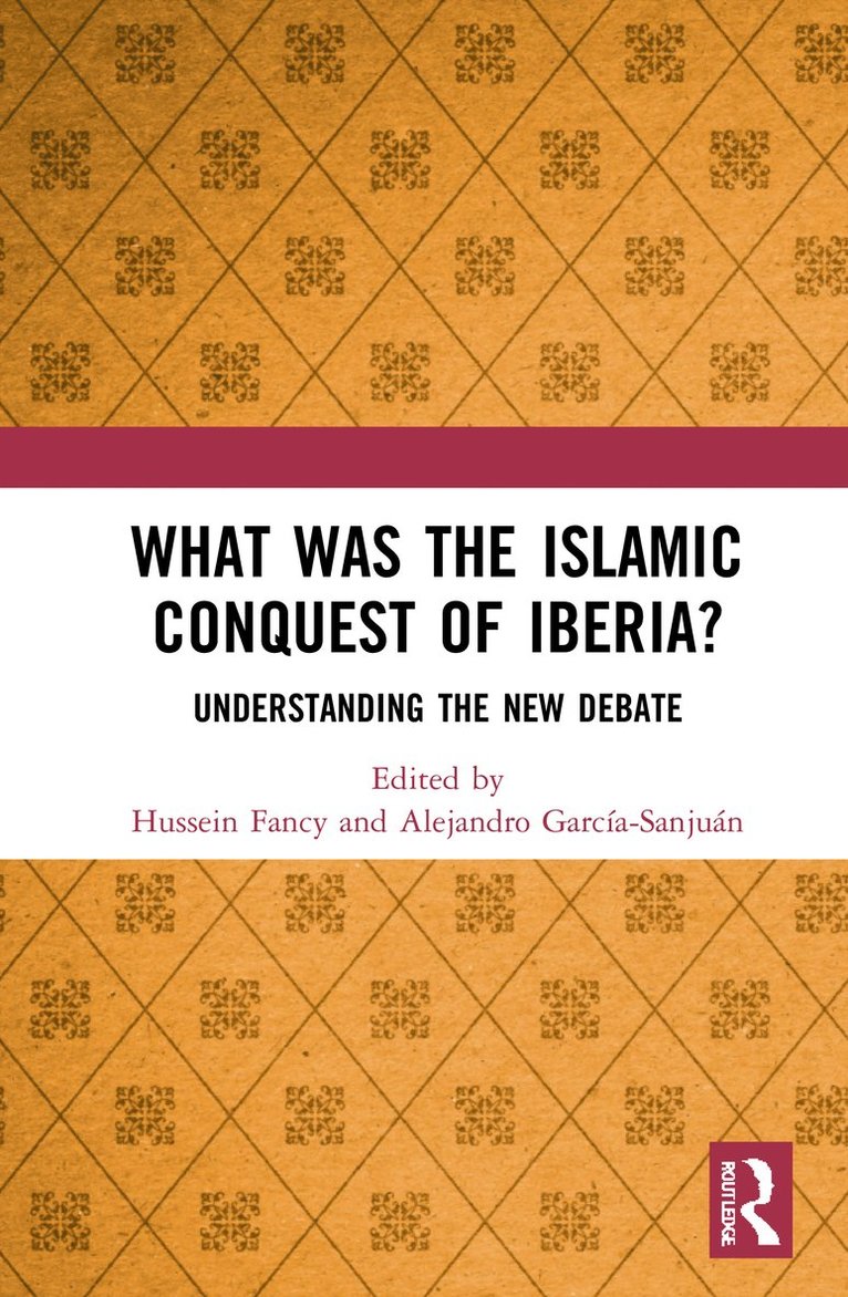 Hussein Fancy, Alejandro García-Sanjuán, Alejandro Garcia-Sanjuan - What Was the Islamic Conquest of Iberia?, Inbunden