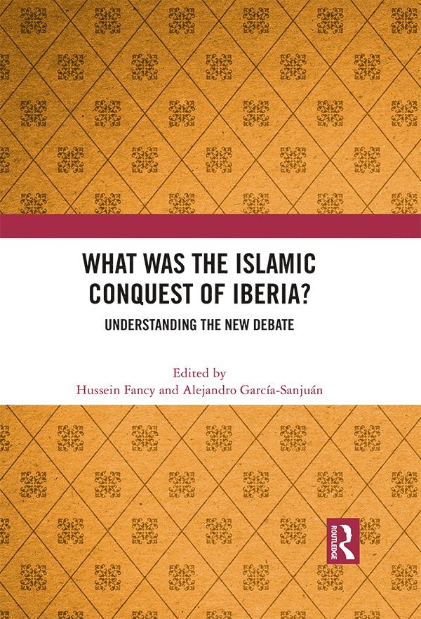 Hussein Fancy, Alejandro García-Sanjuán, Alejandro Garcia-Sanjuan - What Was the Islamic Conquest of Iberia?, Häftad