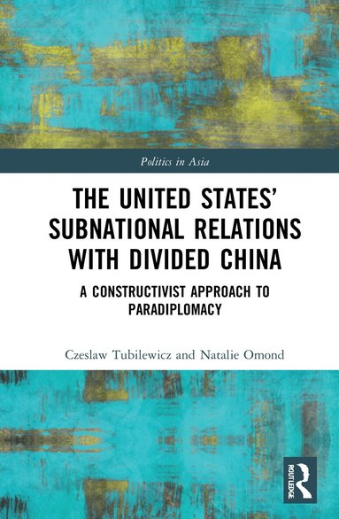 Czeslaw Tubilewicz, Natalie Omond - United States’ Subnational Relations with Divided China, Inbunden