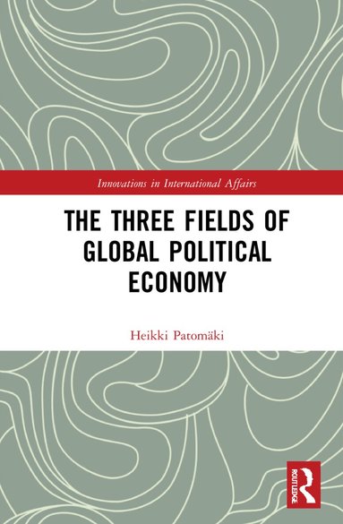 Heikki Patomäki - Three Fields of Global Political Economy, Inbunden