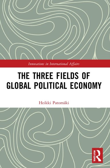 Heikki Patomäki - Three Fields of Global Political Economy, Häftad