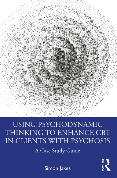 Simon Jakes - Using Psychodynamic Thinking to Enhance CBT in Clients with Psychosis, Häftad
