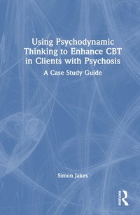 bokomslag Using Psychodynamic Thinking to Enhance CBT in Clients with Psychosis