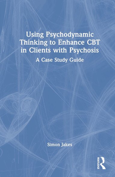 Simon Jakes - Using Psychodynamic Thinking to Enhance CBT in Clients with Psychosis, Inbunden